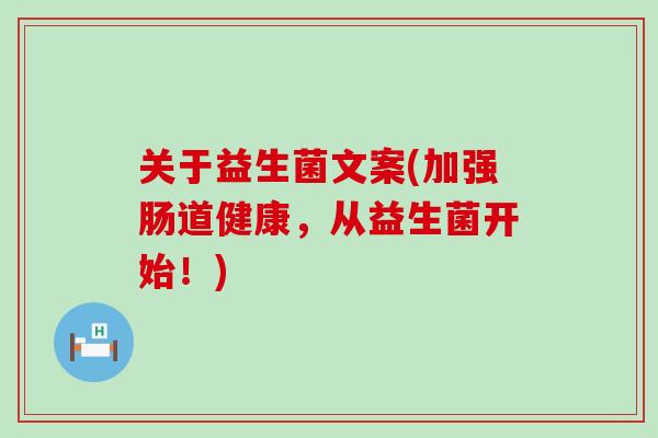 关于益生菌文案(加强肠道健康，从益生菌开始！)