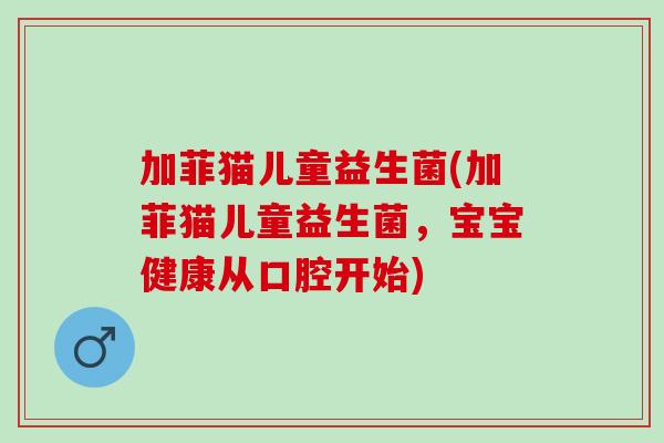 加菲猫儿童益生菌(加菲猫儿童益生菌，宝宝健康从口腔开始)