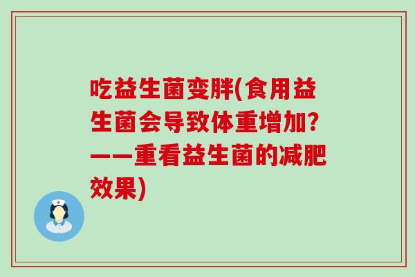 吃益生菌变胖(食用益生菌会导致体重增加？——重看益生菌的效果)