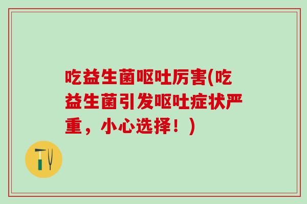 吃益生菌厉害(吃益生菌引发症状严重，小心选择！)