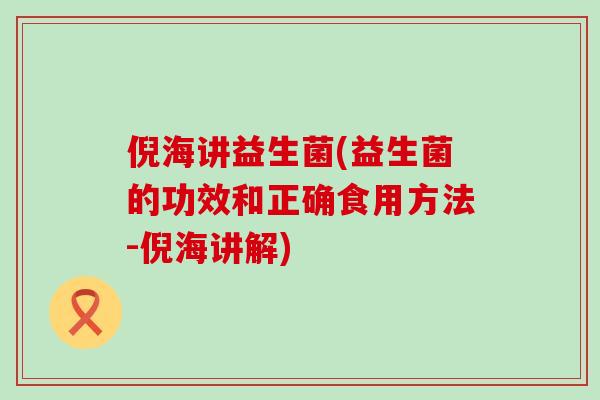 倪海讲益生菌(益生菌的功效和正确食用方法-倪海讲解)