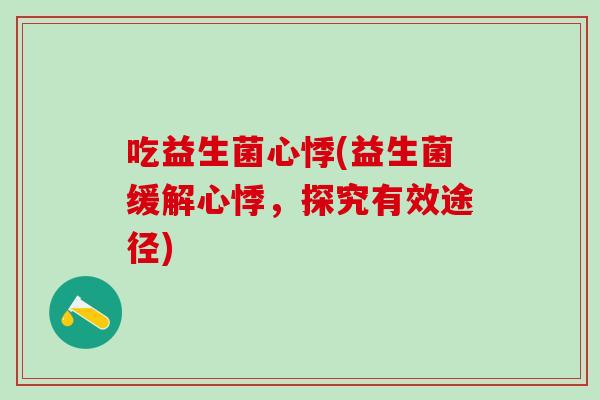 吃益生菌心悸(益生菌缓解心悸，探究有效途径)