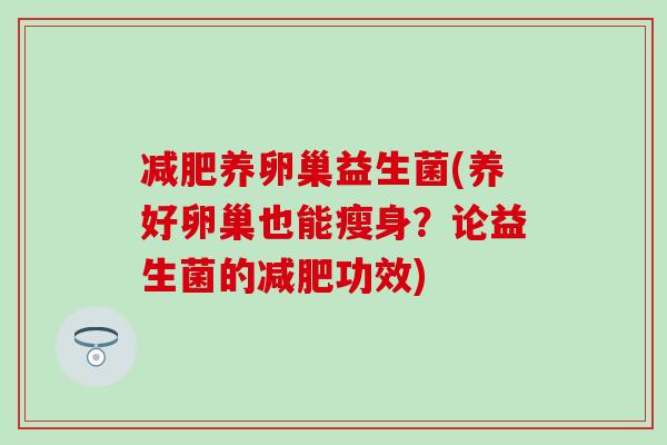 养卵巢益生菌(养好卵巢也能瘦身？论益生菌的功效)