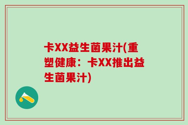 卡XX益生菌果汁(重塑健康：卡XX推出益生菌果汁)