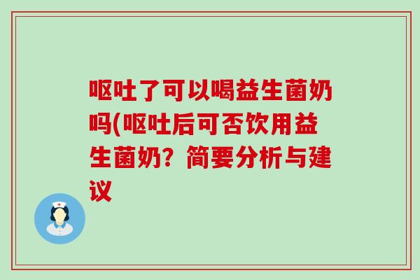 了可以喝益生菌奶吗(后可否饮用益生菌奶？简要分析与建议
