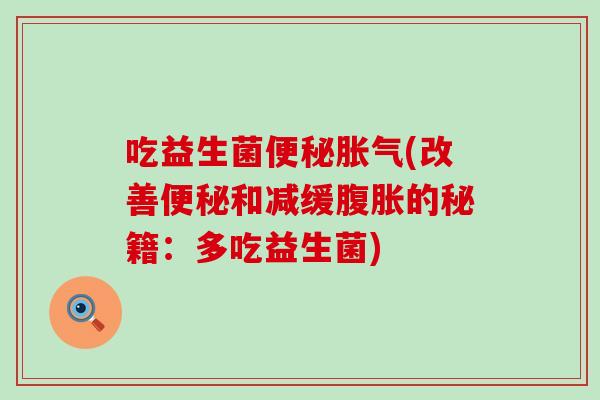 吃益生菌(改善和减缓的秘籍：多吃益生菌)