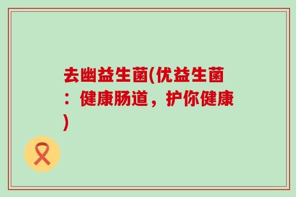 去幽益生菌(优益生菌：健康肠道，护你健康)