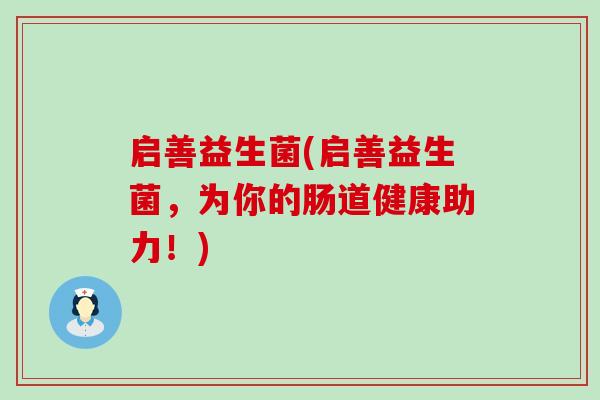 启善益生菌(启善益生菌，为你的肠道健康助力！)