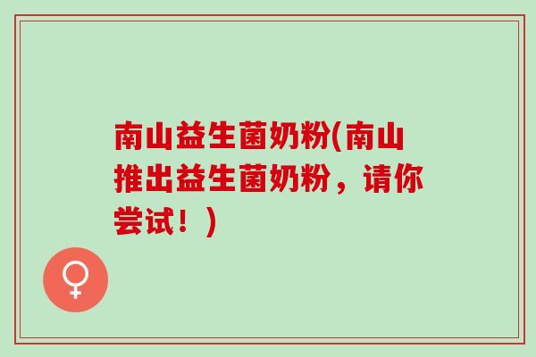 南山益生菌奶粉(南山推出益生菌奶粉，请你尝试！)