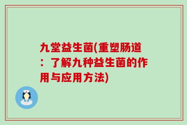 九堂益生菌(重塑肠道：了解九种益生菌的作用与应用方法)