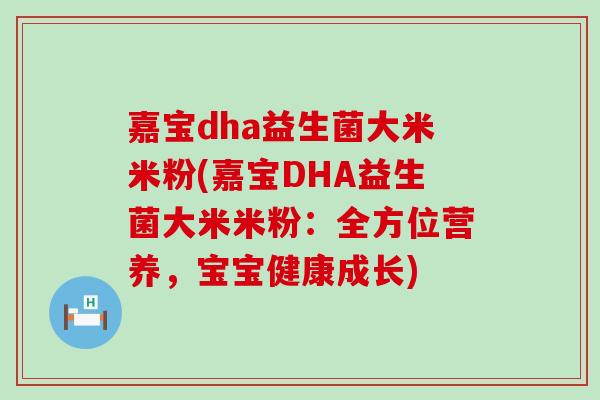 嘉宝dha益生菌大米米粉(嘉宝DHA益生菌大米米粉：全方位营养，宝宝健康成长)