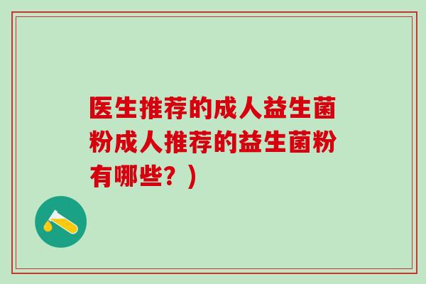医生推荐的成人益生菌粉成人推荐的益生菌粉有哪些？)