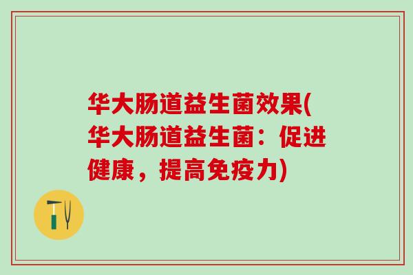 华大肠道益生菌效果(华大肠道益生菌：促进健康，提高力)