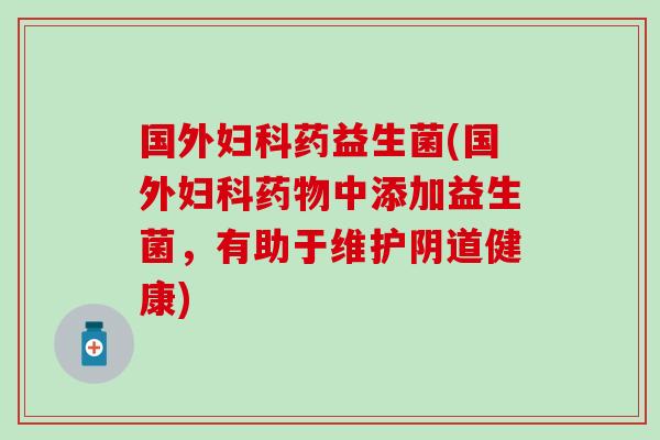 国外药益生菌(国外中添加益生菌，有助于维护健康)