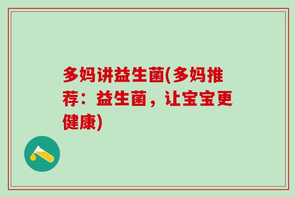 多妈讲益生菌(多妈推荐：益生菌，让宝宝更健康)