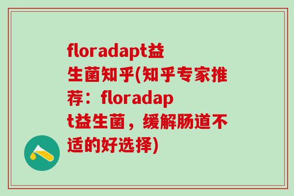 floradapt益生菌知乎(知乎专家推荐：floradapt益生菌，缓解肠道不适的好选择)