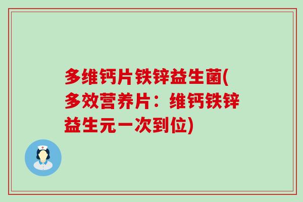 多维钙片铁锌益生菌(多效营养片：维钙铁锌益生元一次到位)