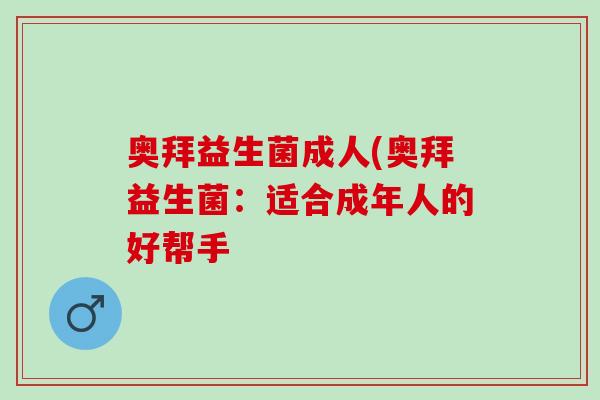 奥拜益生菌成人(奥拜益生菌：适合成年人的好帮手