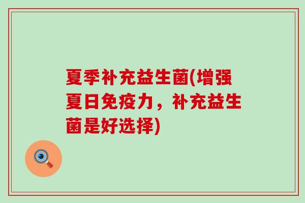 夏季补充益生菌(增强夏日力，补充益生菌是好选择)