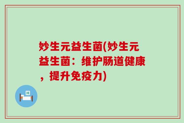 妙生元益生菌(妙生元益生菌：维护肠道健康，提升力)