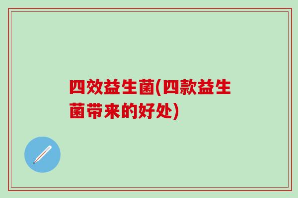四效益生菌(四款益生菌带来的好处)