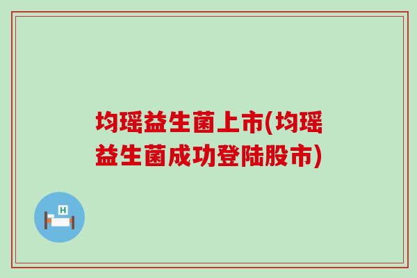 均瑶益生菌上市(均瑶益生菌成功登陆股市)