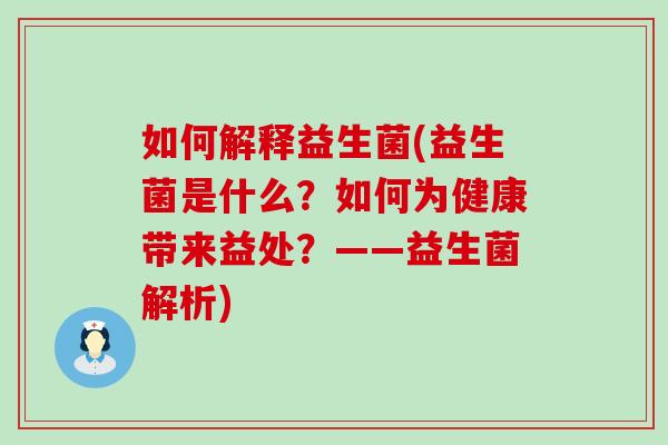 如何解释益生菌(益生菌是什么？如何为健康带来益处？——益生菌解析)