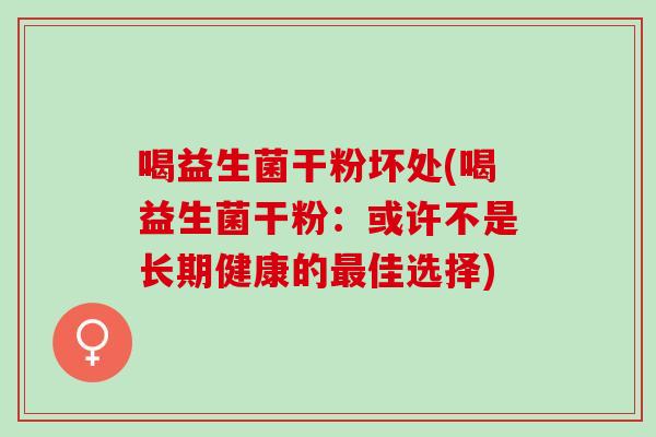 喝益生菌干粉坏处(喝益生菌干粉：或许不是长期健康的佳选择)