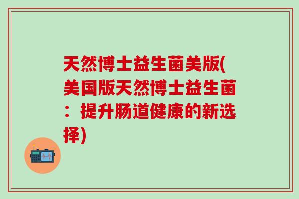 天然博士益生菌美版(美国版天然博士益生菌：提升肠道健康的新选择)