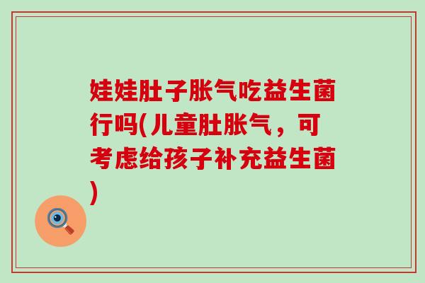 娃娃肚子吃益生菌行吗(儿童肚，可考虑给孩子补充益生菌)