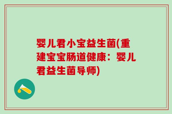 婴儿君小宝益生菌(重建宝宝肠道健康：婴儿君益生菌导师)