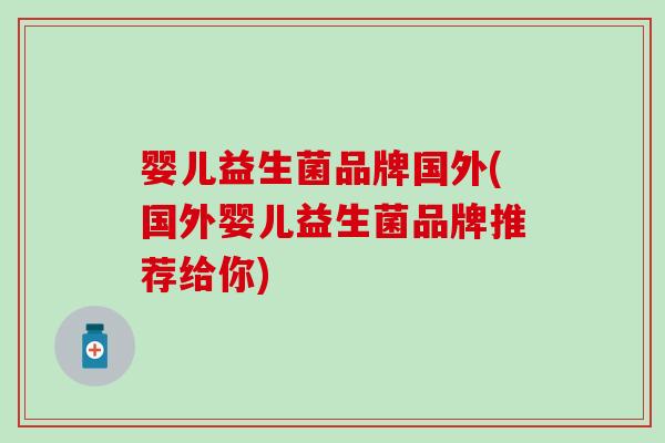 婴儿益生菌品牌国外(国外婴儿益生菌品牌推荐给你)