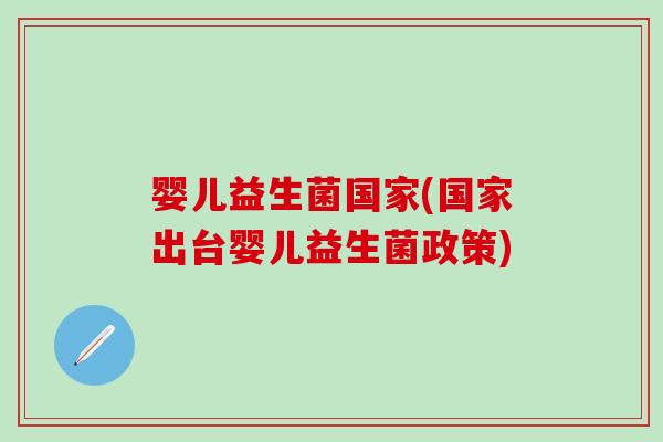 婴儿益生菌国家(国家出台婴儿益生菌政策)