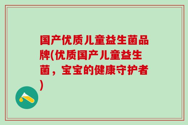 国产优质儿童益生菌品牌(优质国产儿童益生菌，宝宝的健康守护者)