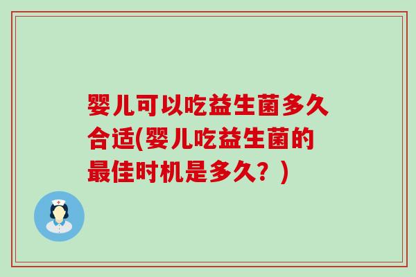 婴儿可以吃益生菌多久合适(婴儿吃益生菌的佳时机是多久？)