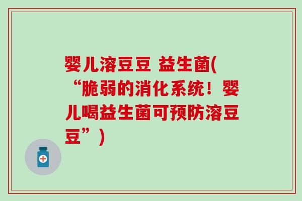 婴儿溶豆豆 益生菌(“脆弱的消化系统！婴儿喝益生菌可溶豆豆”)