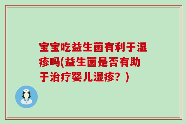 宝宝吃益生菌有利于吗(益生菌是否有助于婴儿？)