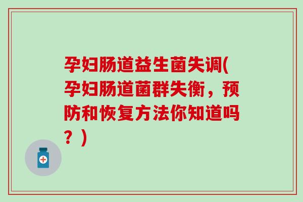 孕妇肠道益生菌失调(孕妇肠道菌群失衡，和恢复方法你知道吗？)