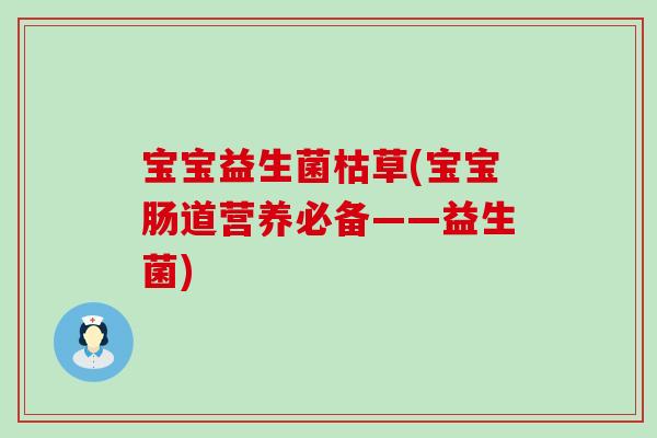 宝宝益生菌枯草(宝宝肠道营养必备——益生菌)