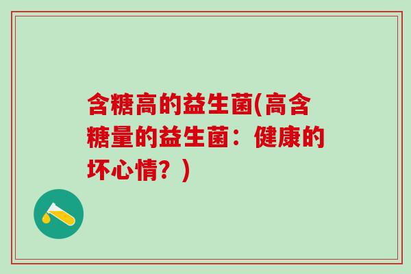 含糖高的益生菌(高含糖量的益生菌：健康的坏心情？)
