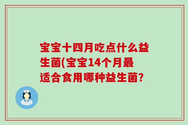 宝宝十四月吃点什么益生菌(宝宝14个月适合食用哪种益生菌？