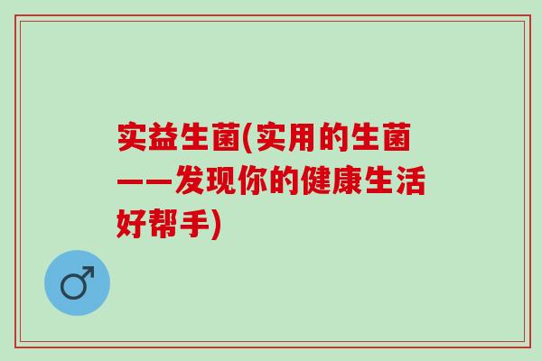 实益生菌(实用的生菌——发现你的健康生活好帮手)