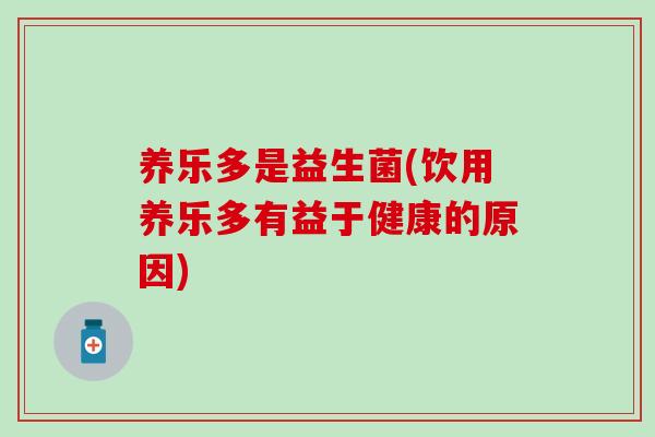 养乐多是益生菌(饮用养乐多有益于健康的原因)