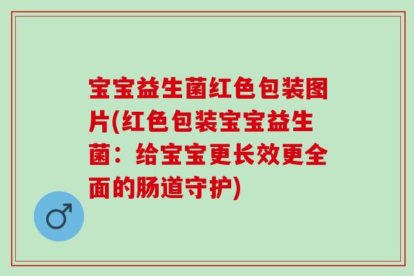 宝宝益生菌红色包装图片(红色包装宝宝益生菌：给宝宝更长效更全面的肠道守护)