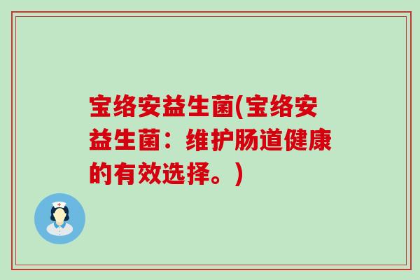 宝络安益生菌(宝络安益生菌：维护肠道健康的有效选择。)