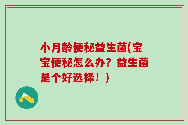小月龄益生菌(宝宝怎么办？益生菌是个好选择！)
