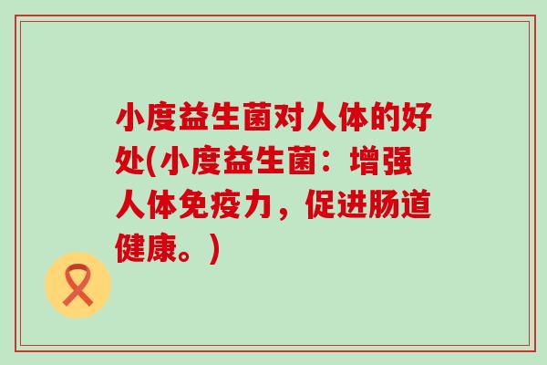 小度益生菌对人体的好处(小度益生菌：增强人体力，促进肠道健康。)