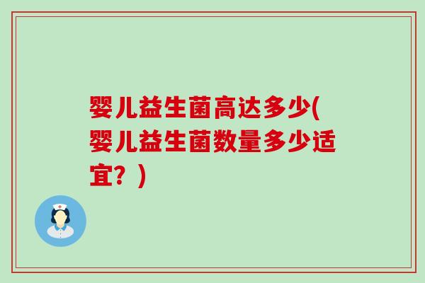 婴儿益生菌高达多少(婴儿益生菌数量多少适宜？)