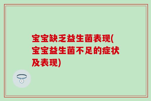 宝宝缺乏益生菌表现(宝宝益生菌不足的症状及表现)
