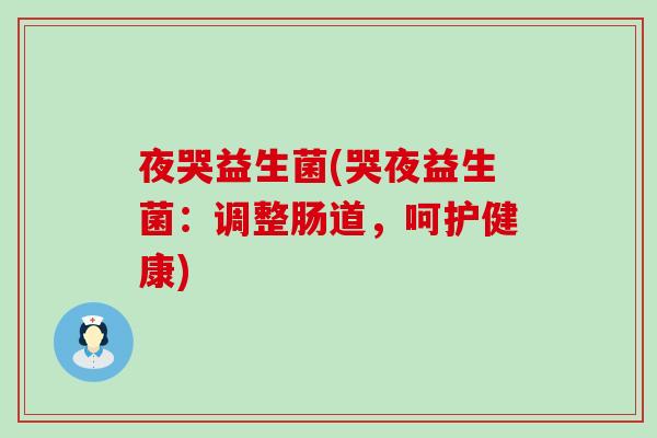 夜哭益生菌(哭夜益生菌：调整肠道，呵护健康)